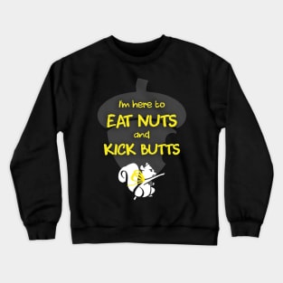 I'm Here To Eat Nuts and Kick Butts Crewneck Sweatshirt